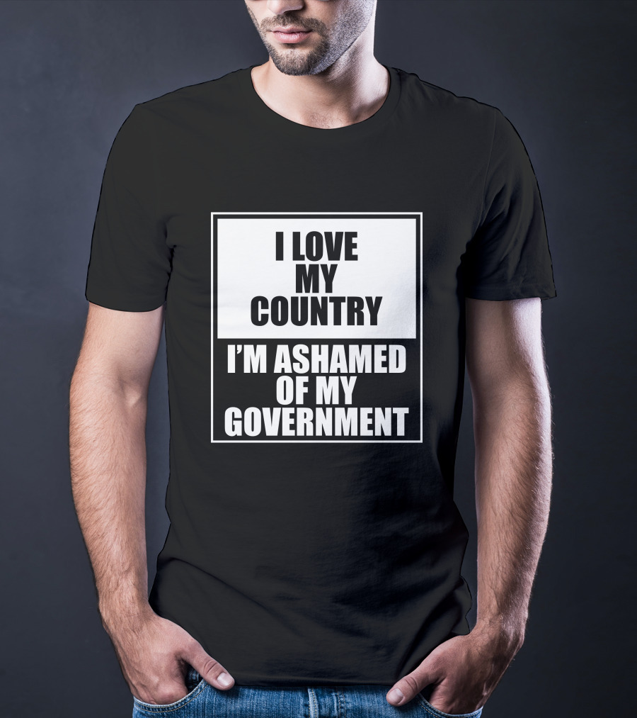 I Love My Country I'm Ashamed Of My Government T-Shirt
