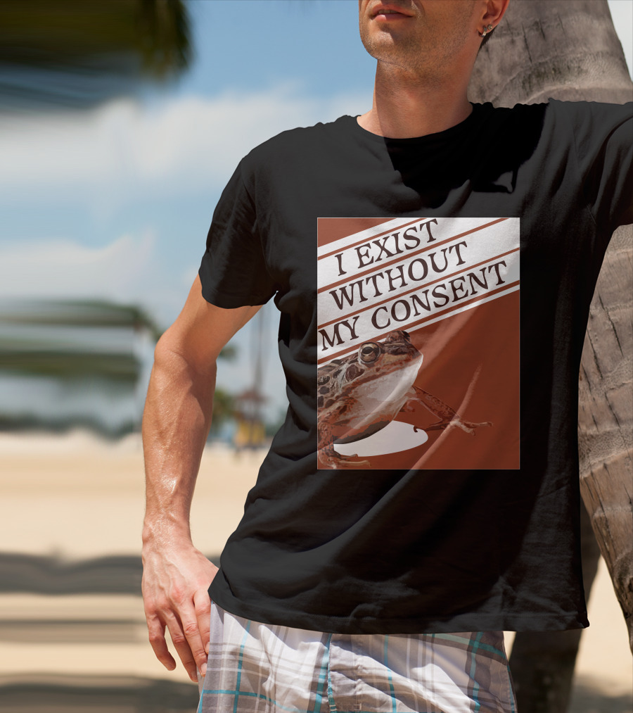 I Exist Without My Consent Frog T-Shirt