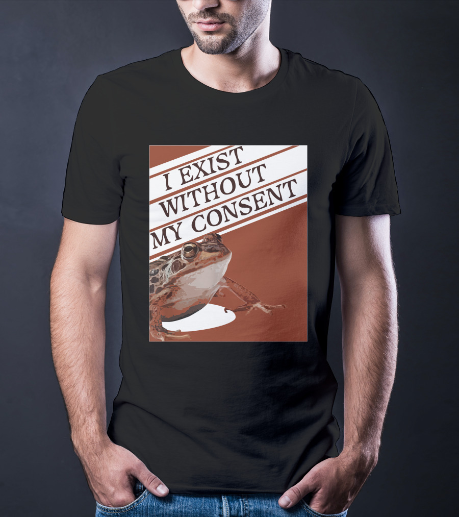 I Exist Without My Consent Frog T-Shirt