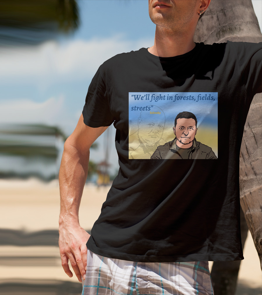 We’ll Fight In Forests Fields Streets Zelensky T-Shirt