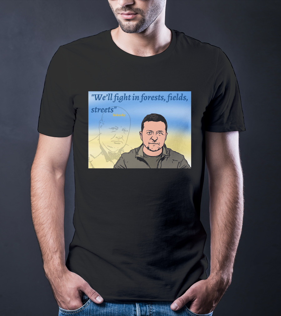 We’ll Fight In Forests Fields Streets Zelensky T-Shirt