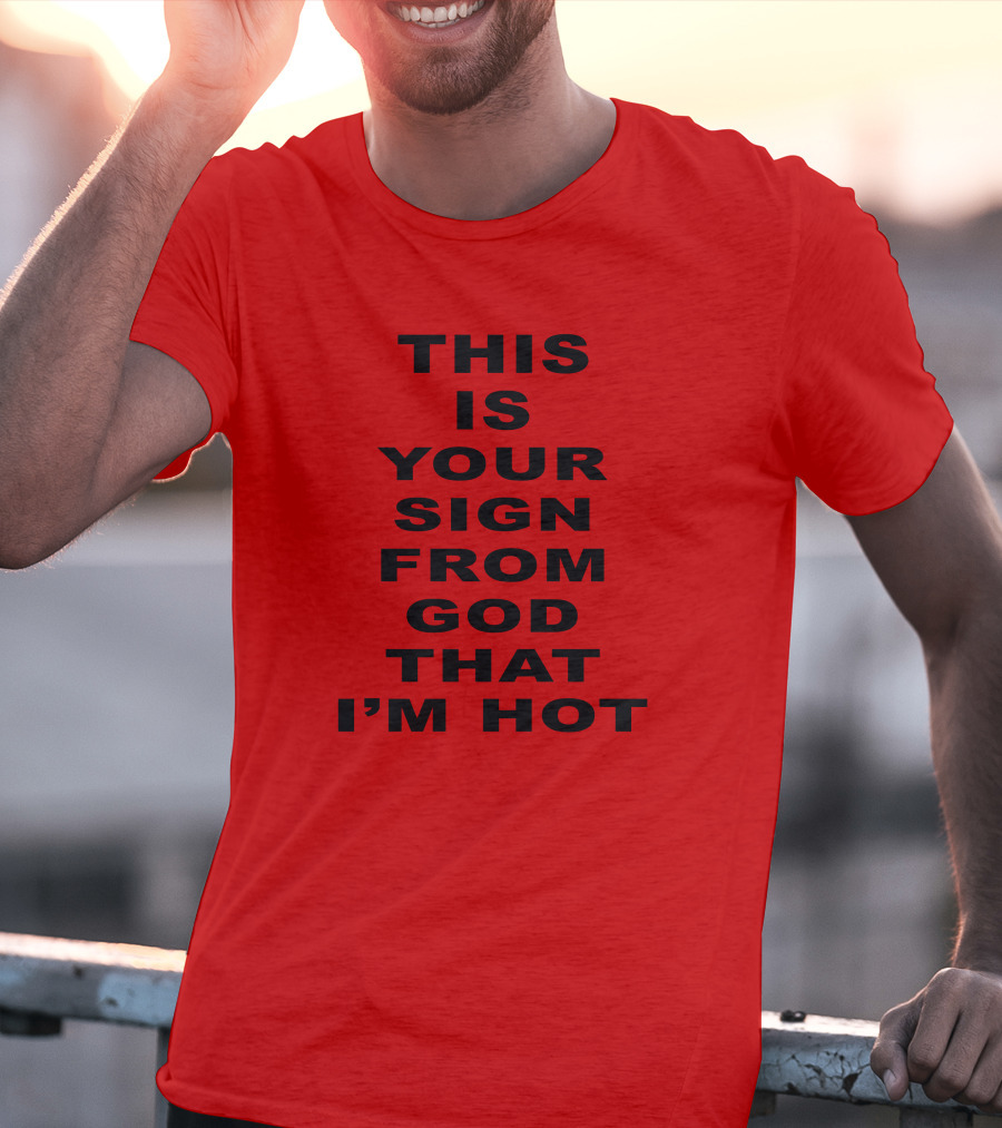 This Is Your Sign From God That I'm Hot T-Shirt