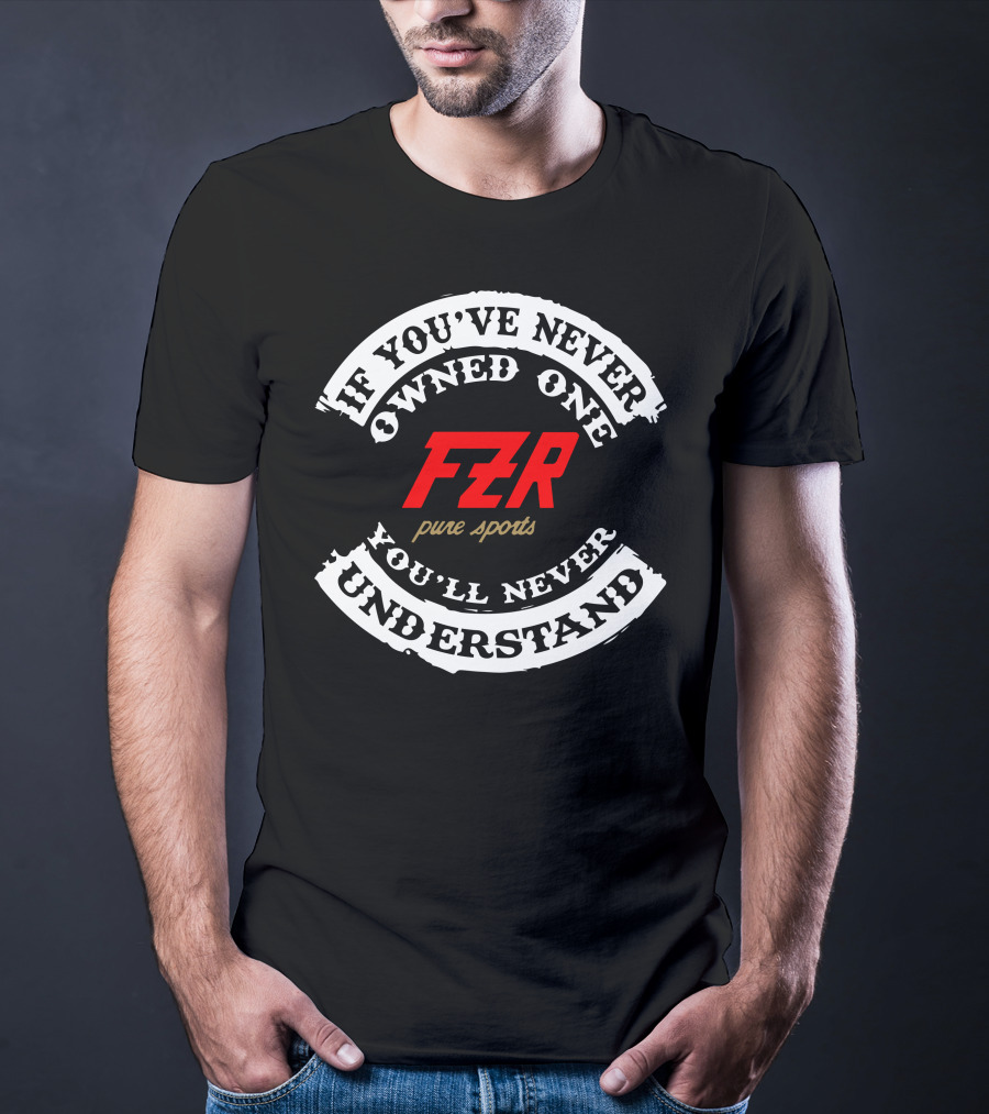 If You've Never Owned One Yamaha FZR Pure Sports You'll Never Understand T-Shirt