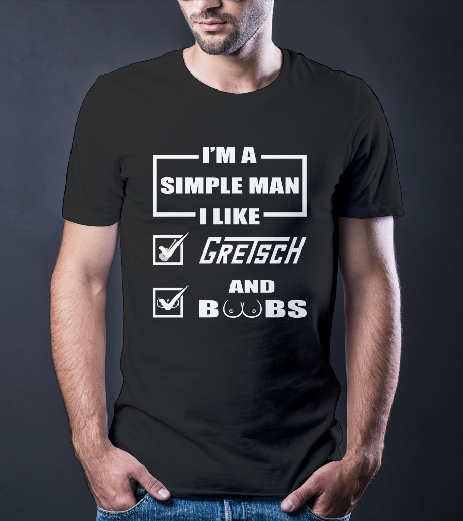 I'm A Simple Man I Like Gretsch And Boobs T-Shirt