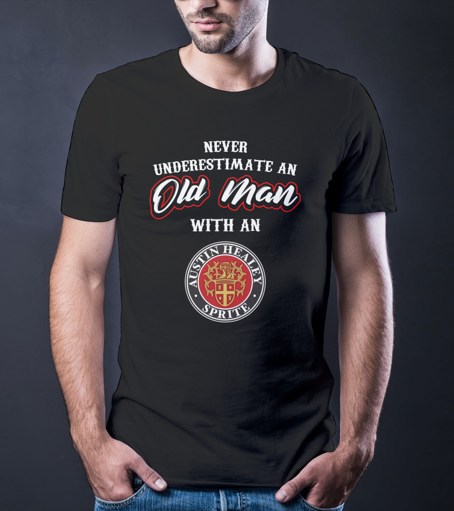 Never Underestimate An Old Man With An Austin Healey Sprite T-Shirt