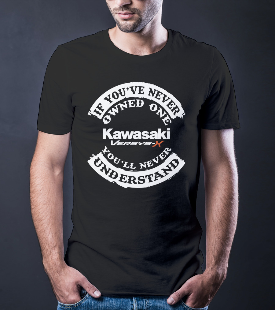 Kawasaki Versys X If You've Never Owned One You'll Never Understand T-Shirt