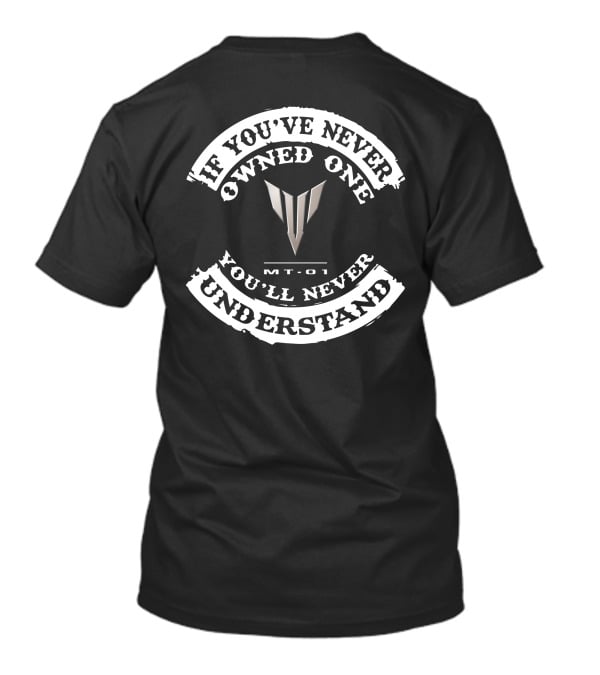 If You've Never Owned One You'll Never Understand MT-01 T-Shirt