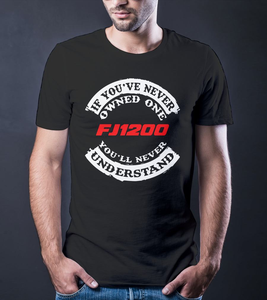 If You've Never Owned One FJ1200 You'll Never Understand T-Shirt