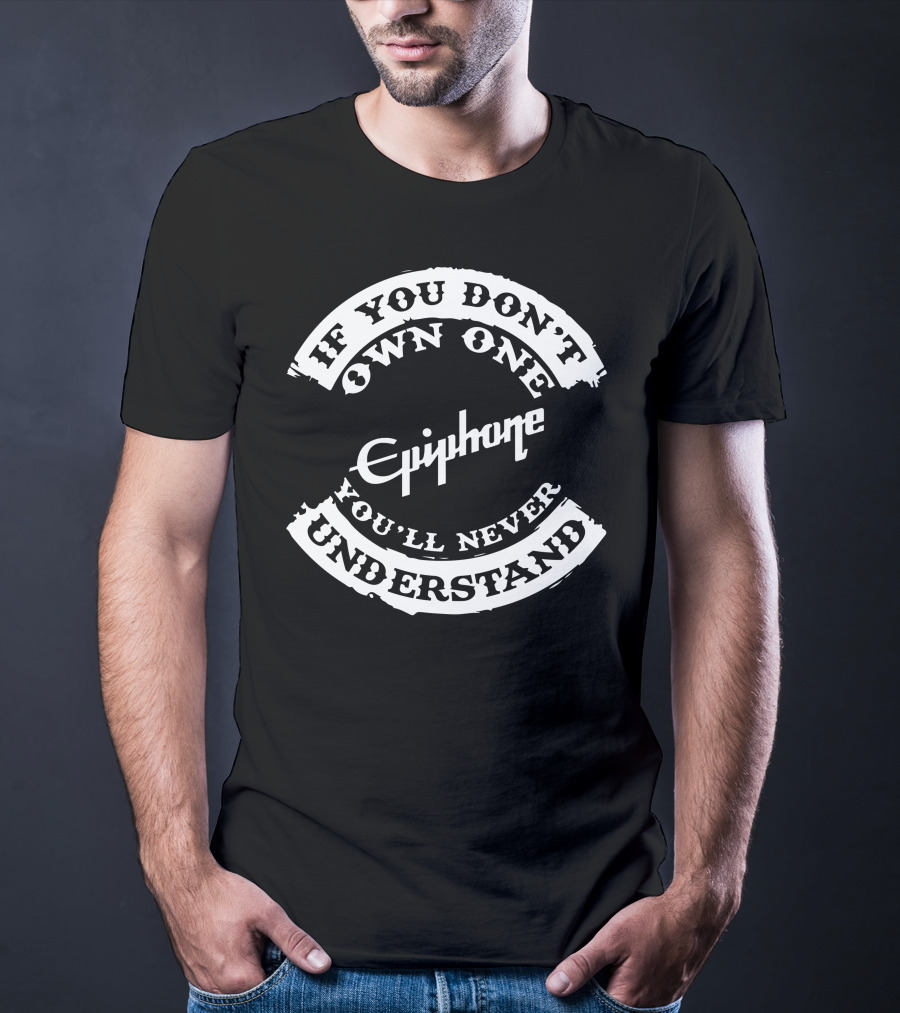 If You Don't Own One You'll Never Understand Epiphone Guitar T-Shirt
