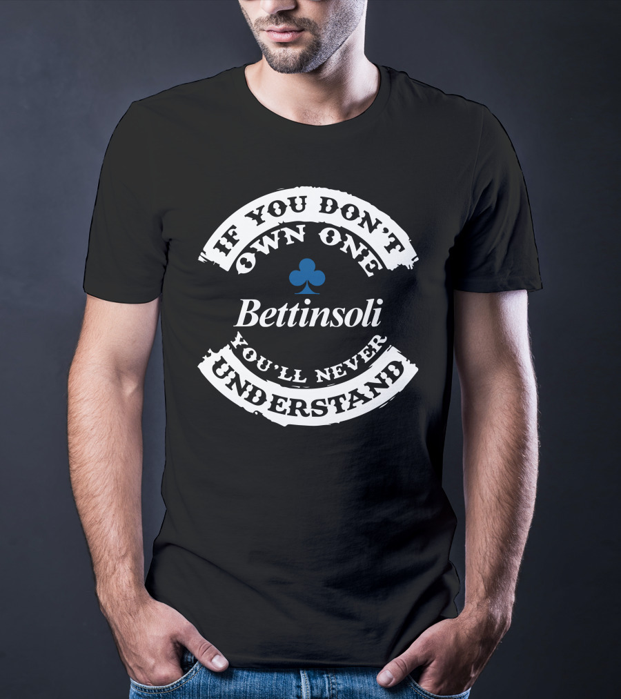 If You Don't Own One Bettinsoli You'll Never Understand T-Shirt