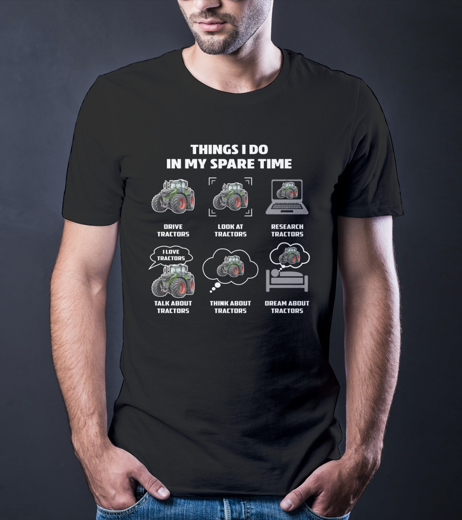 Things I Do In My Spare Time Drive Fendt Tractor Look At Tractors Research Tractors Talk About Tractors Think About Tractors Dream About Tractors T-Shirt