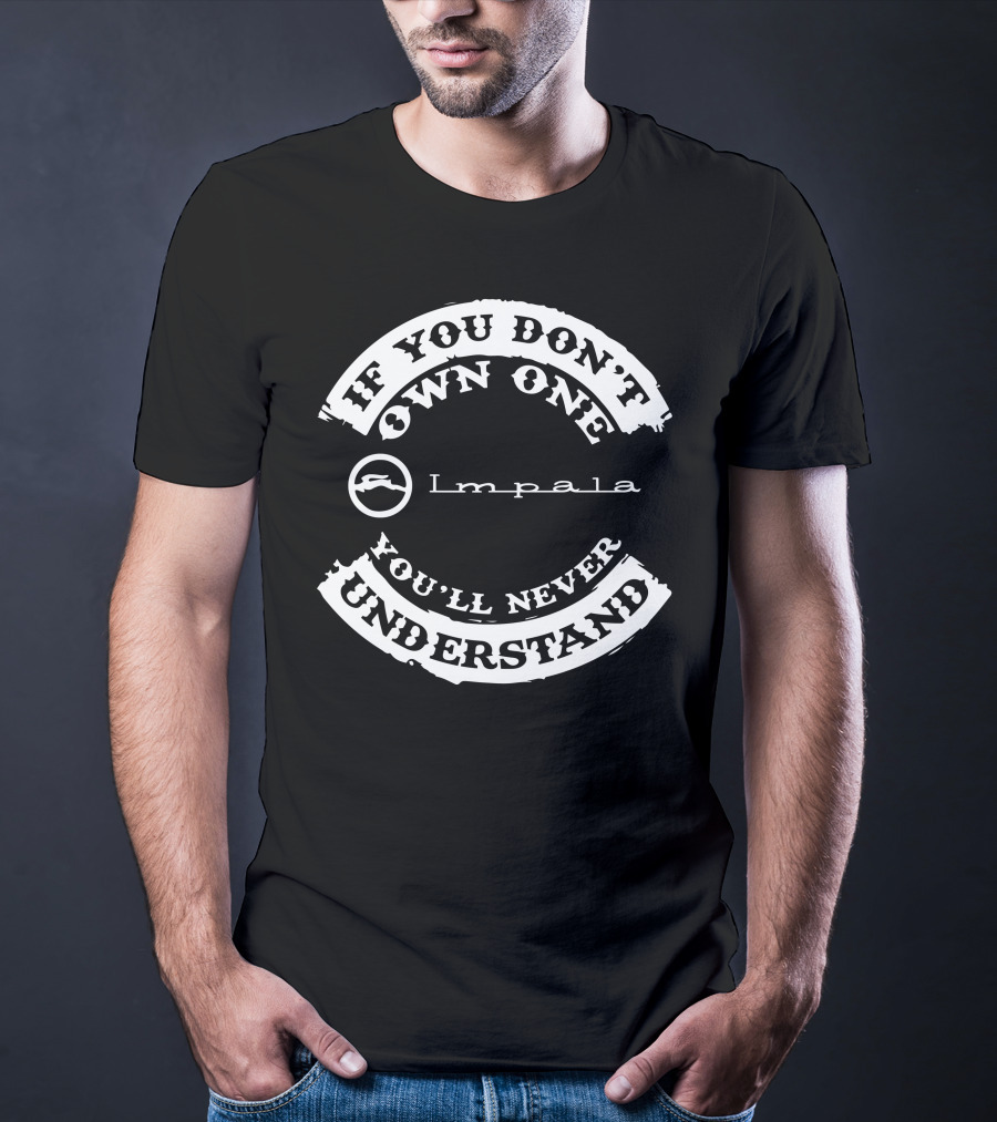 If You Don’t Own One Impala 1967 You’ll Never Understand T-Shirt