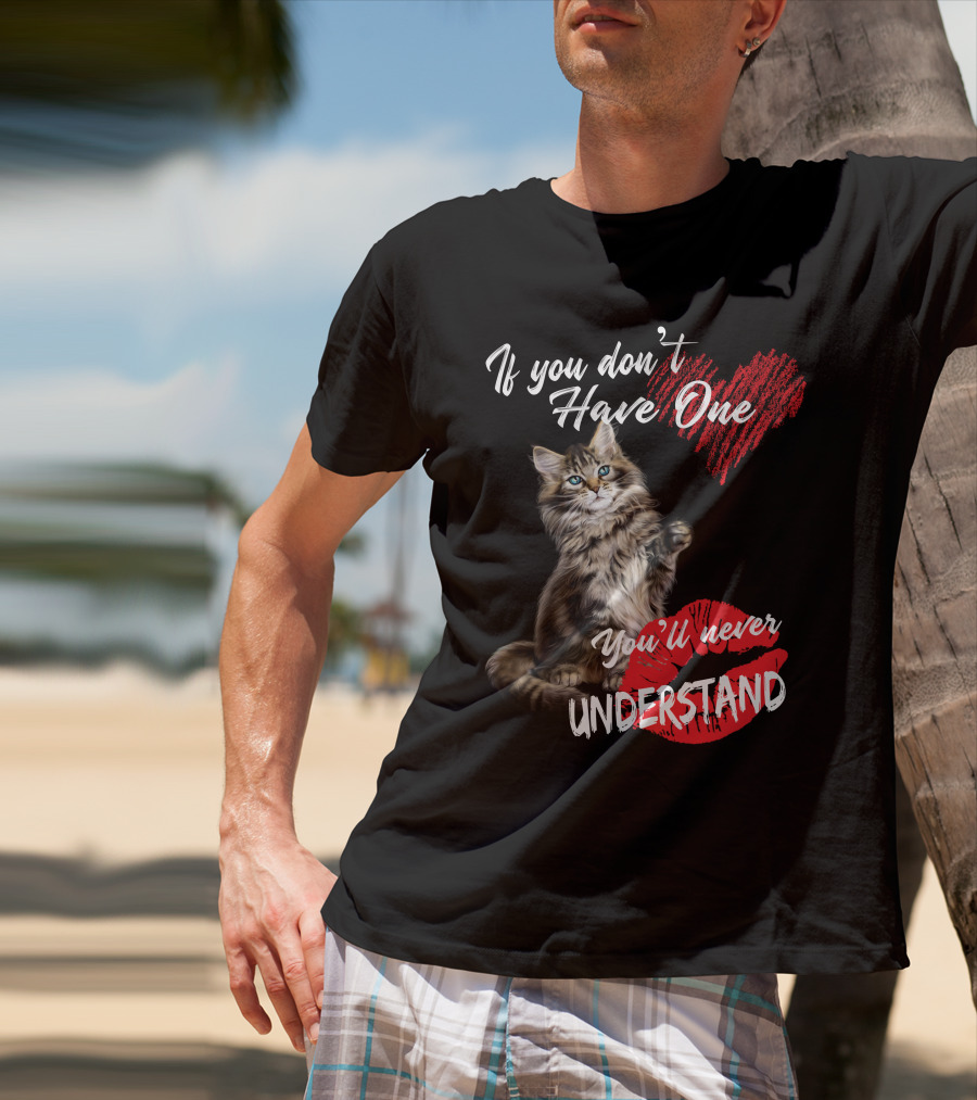 If You Don't Have One You'll Never Understand Maine Coon Cat T-Shirt