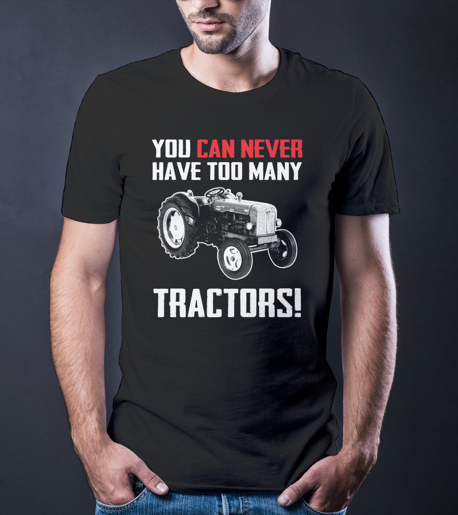 Fordson Majors You Can Never Have Too Many Tractors T-Shirt