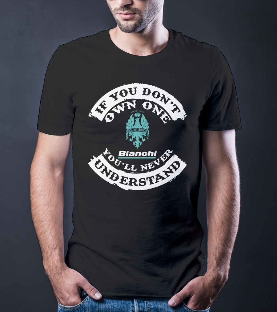 If You Don’t Own One You’ll Never Understand Edoardo Bianchi Bikes Since 1885 T-Shirt