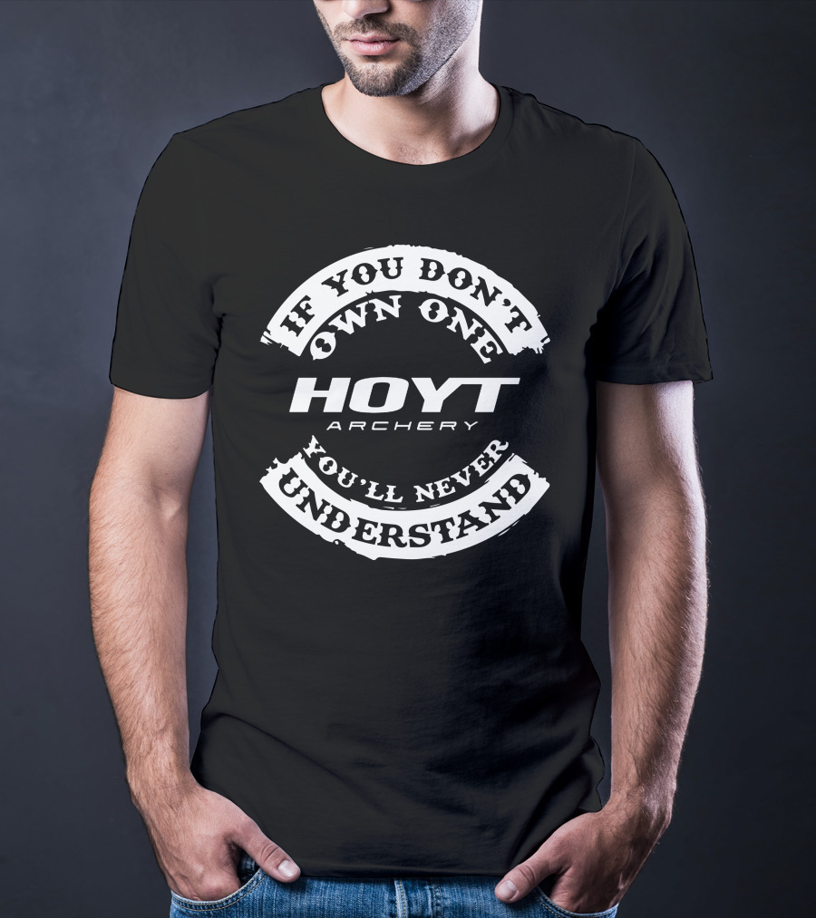 If You Don't Own One Hoyt Archery You'll Never Understand T-Shirt