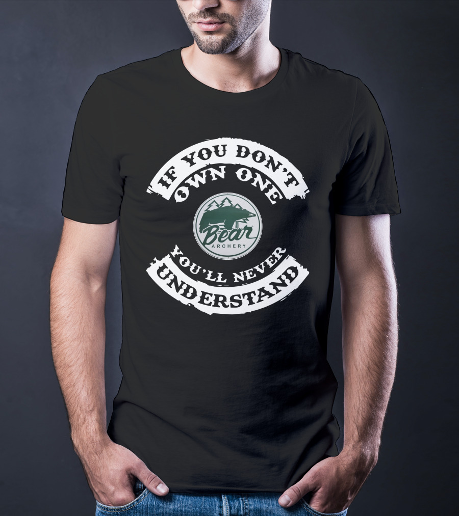 If You Don't Own One You'll Never Understand Bear Archery T-Shirt