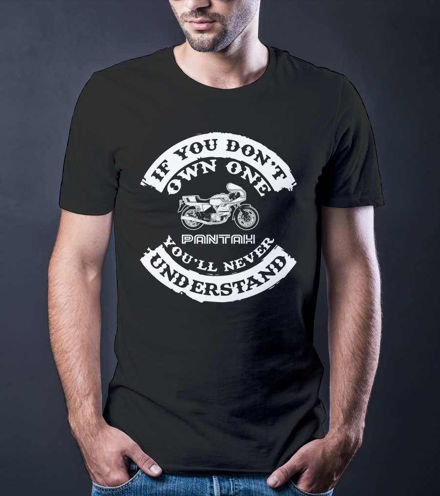 If You Don't Own One You'll Never Understand Pantah Ducati T-Shirt
