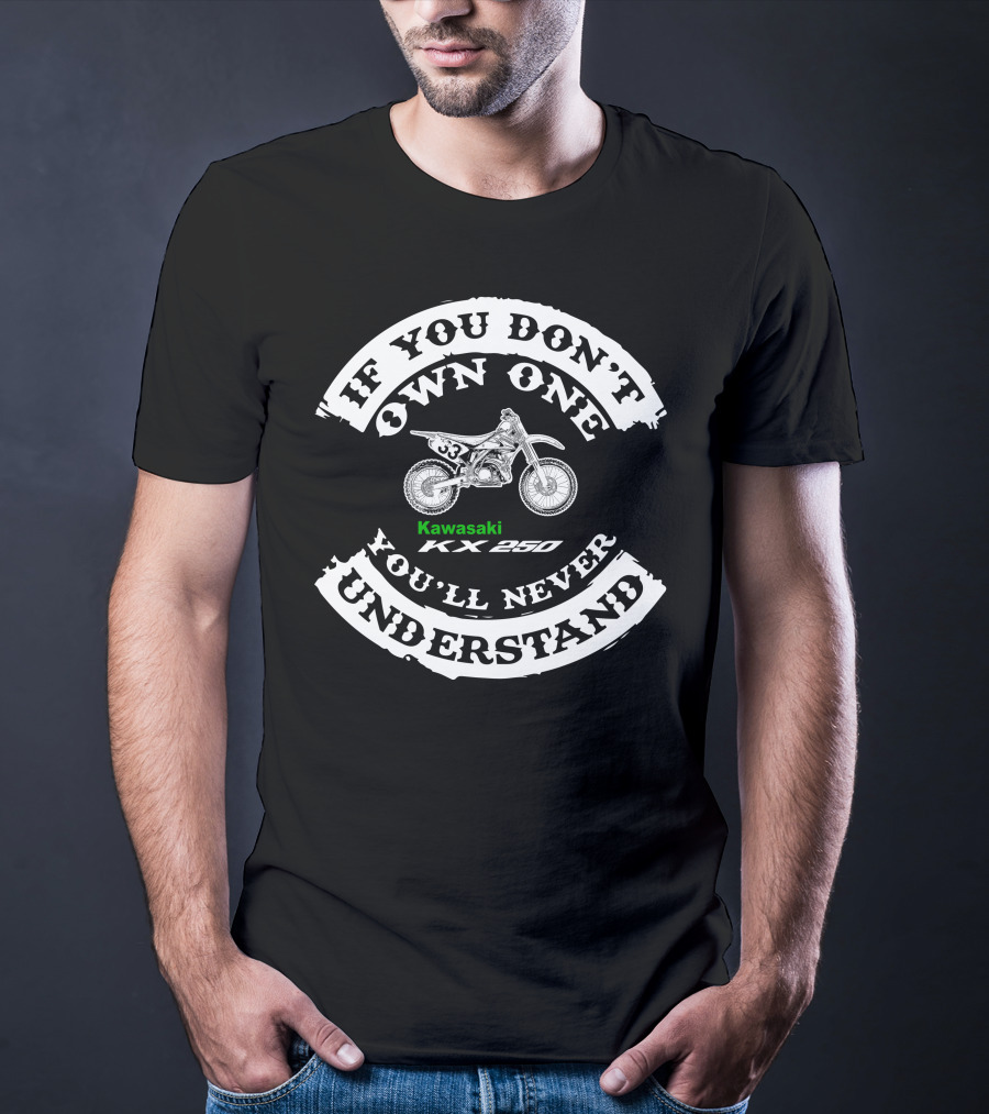 If You Don’t Own One Kawasaki KX250 You’ll Never Understand T-Shirt