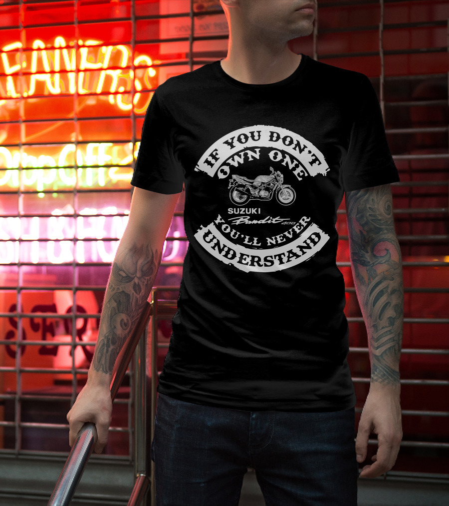 Suzuki Gsf 400 Bandit If You Don’t Own One You’ll Never Understand T-Shirt