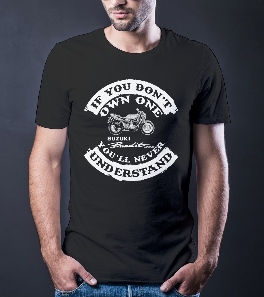 Suzuki Gsf 400 Bandit If You Don’t Own One You’ll Never Understand T-Shirt