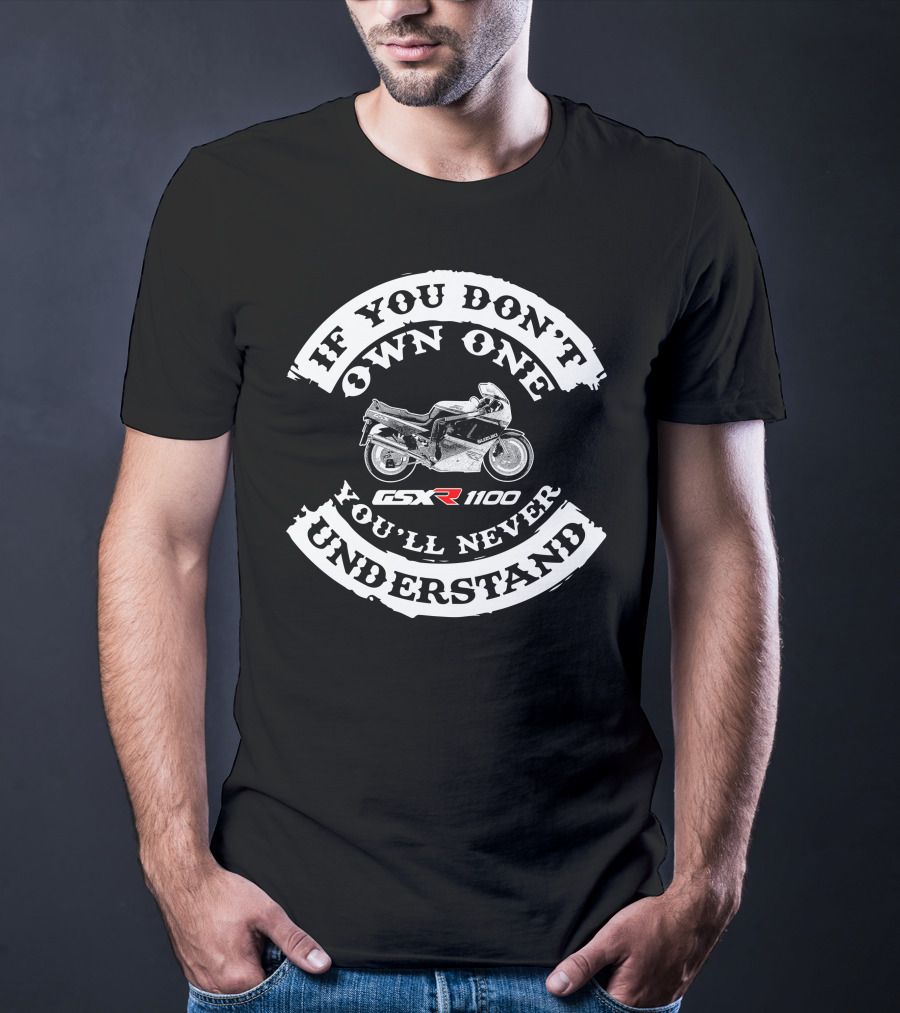 If You Don't Own One You'll Never Understand GSXR 1100 T-Shirt