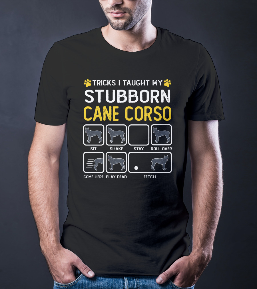 Tricks I Taught My Stubborn Cane Corso Sit Shake Stay Roll Over Come Here Play Dead Fetch T-Shirt