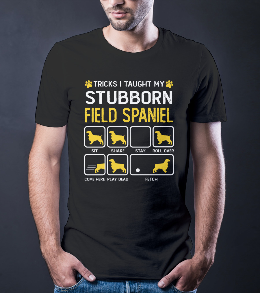 Tricks I Taught My Stubborn Field Spaniel Sit Shake Stay Roll Over Come Here Play Dead Fetch T-Shirt