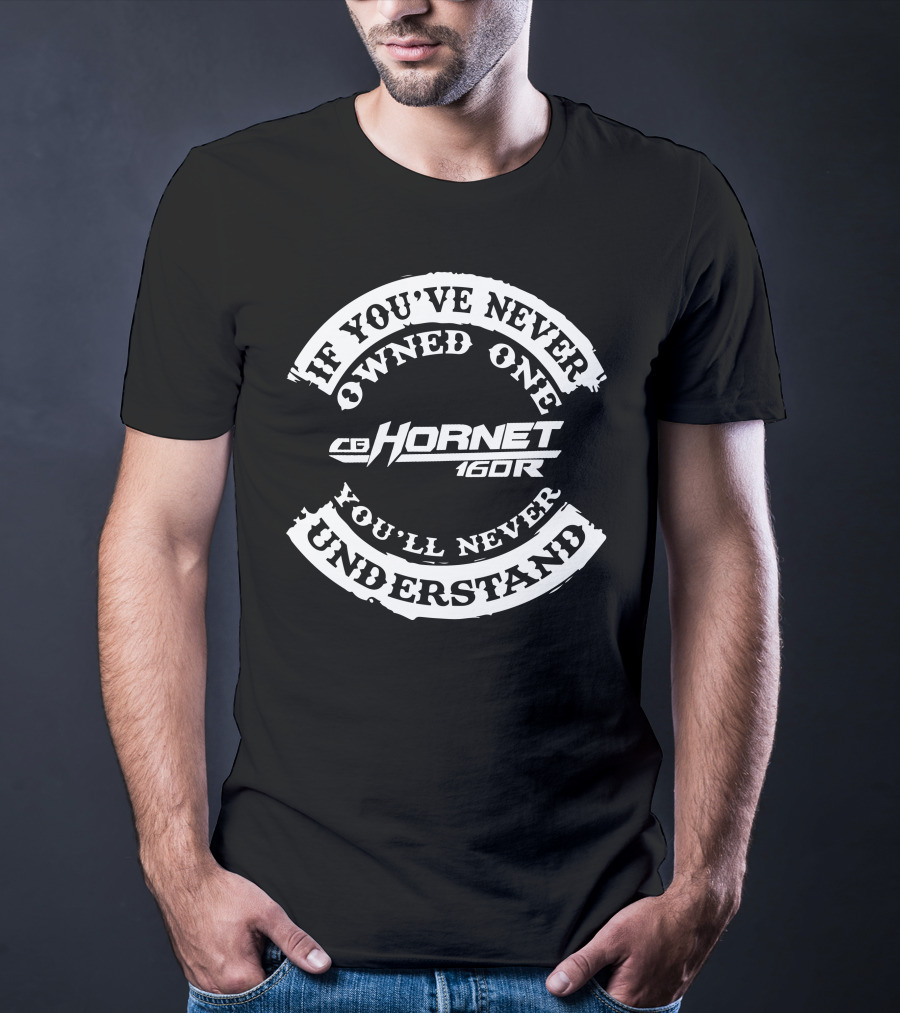 If You've Never Owned One CB Hornet 160R You'll Never Understand T-Shirt