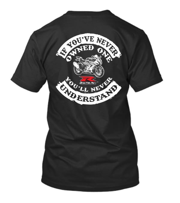 Suzuki GSXR1000 If You've Never Owned One You'll Never Understand T-Shirt