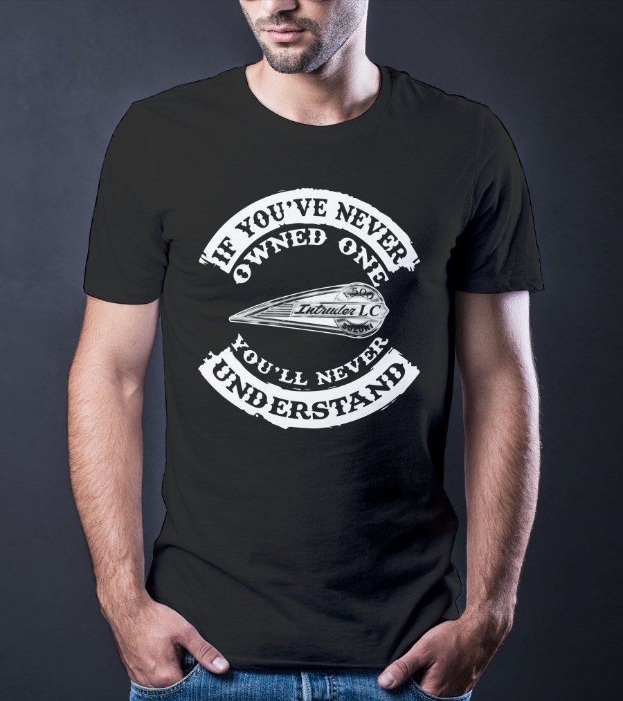 Suzuki Intruder 1500 LC If You've Never Owned One You'll Never Understand T-Shirt