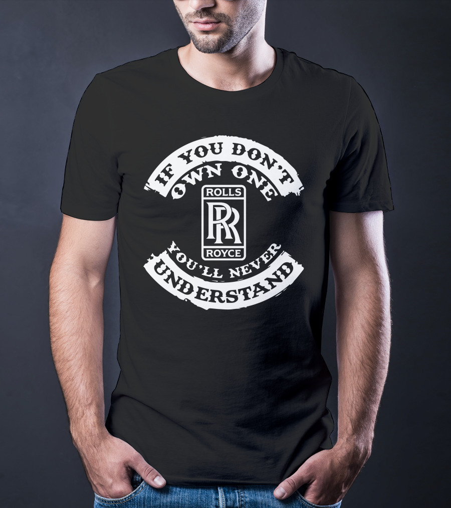 If You Don't Own One You'll Never Understand Rolls Royce Silver Shadow T-Shirt