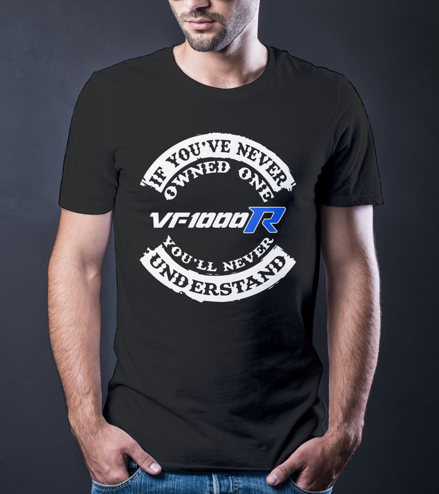 If You’ve Never Owned One VF1000R You’ll Never Understand T-Shirt