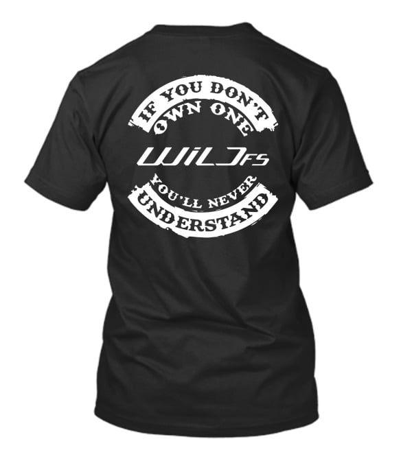 If You Don't Own One Wild FS You'll Never Understand T-Shirt