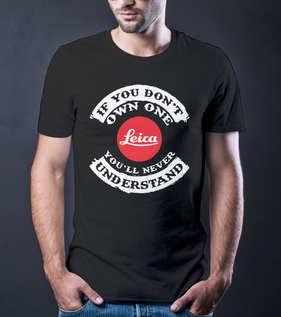 If You Don't Own One You'll Never Understand Leica Camera T-Shirt