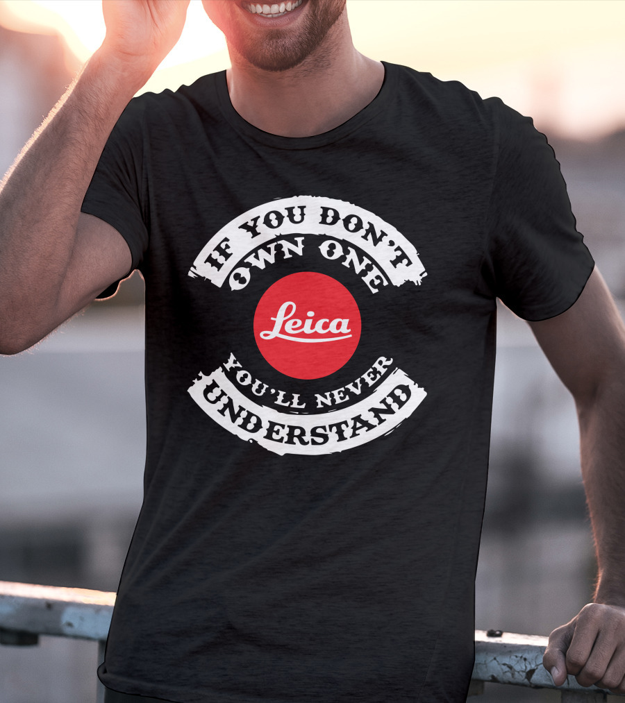 If You Don't Own One You'll Never Understand Leica Camera T-Shirt