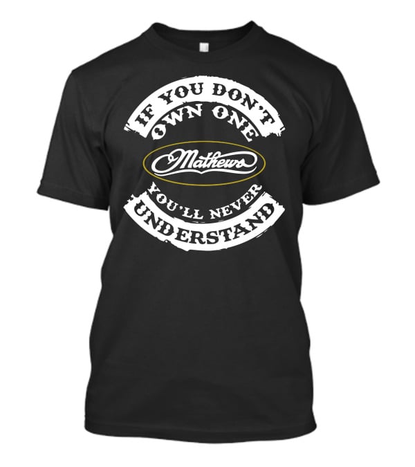 If You Don't Own One You'll Never Understand Mathews Archery T-Shirt