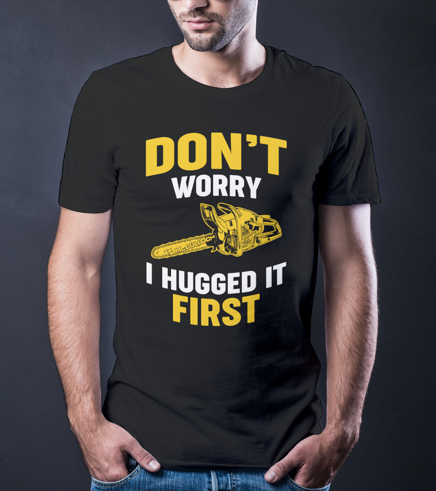 Don't Worry I Hugged It First Mcculloch Chainsaws T-Shirt
