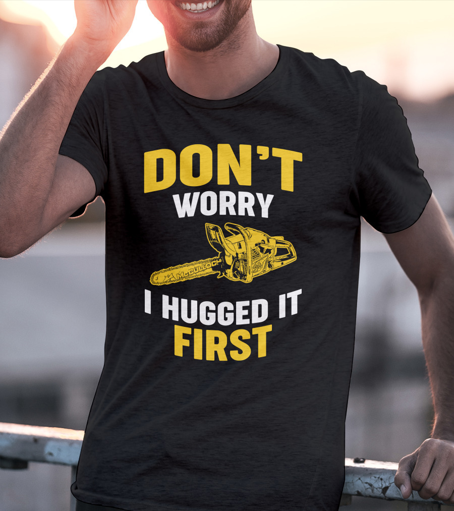 Don't Worry I Hugged It First Mcculloch Chainsaws T-Shirt