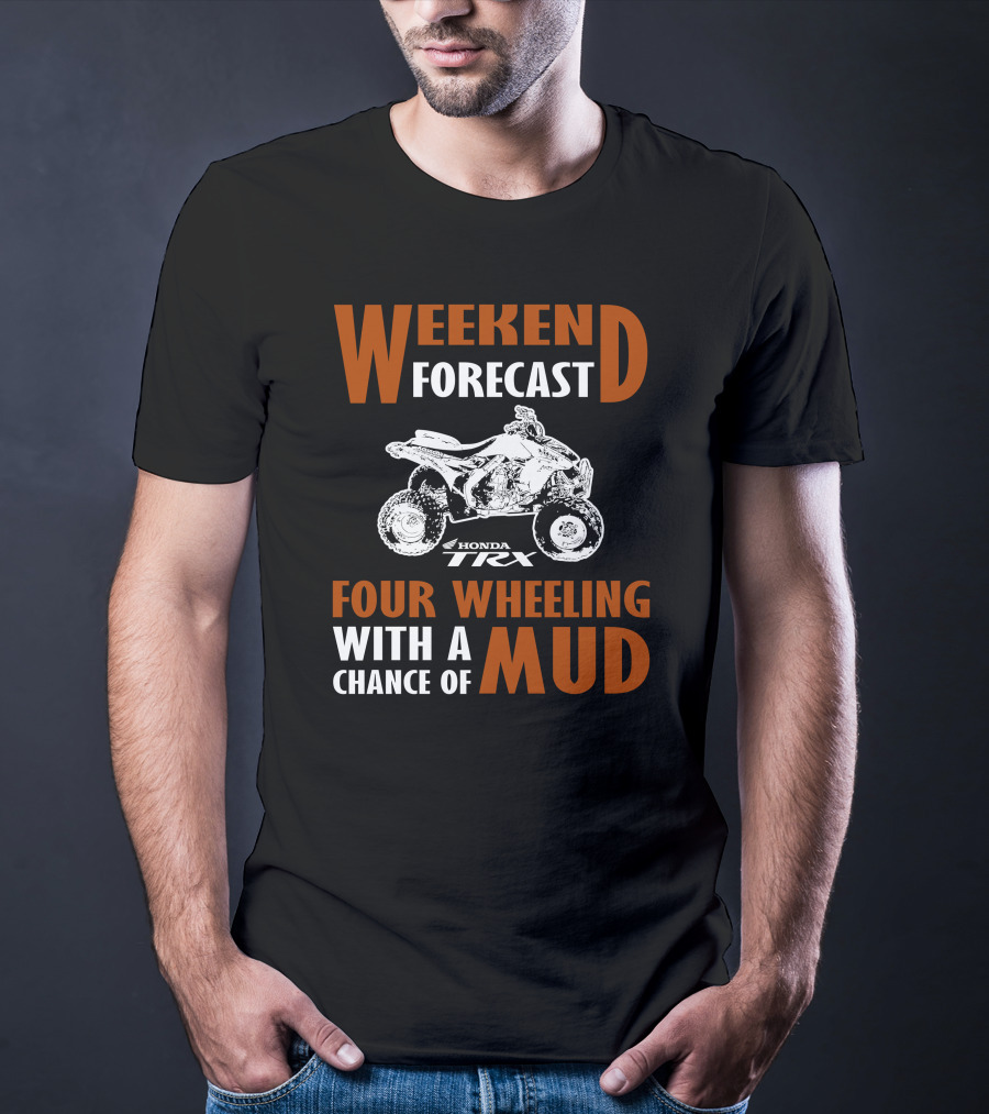 Weekend Forecast Honda TRX450R Four Wheeling With A Chance Of Mud T-Shirt