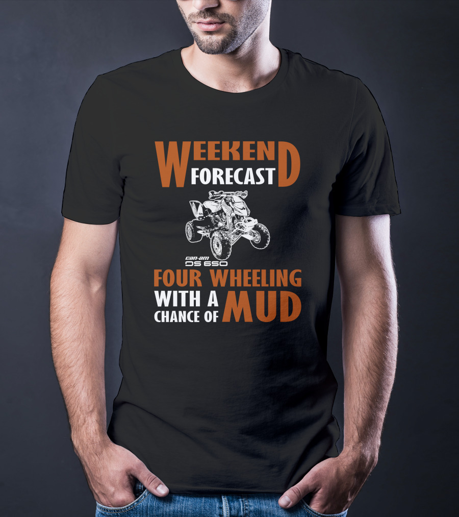 Weekend Forecast Can-am DS 650 Four Wheeling With A Chance Of Mud T-Shirt