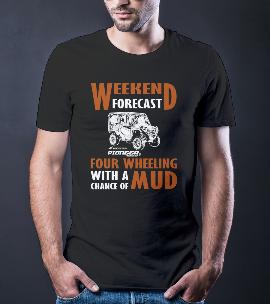 WEEKEND FORECAST HONDA PIONEER 500-5 FOUR WHEELING WITH A CHANCE OF MUD T-Shirt