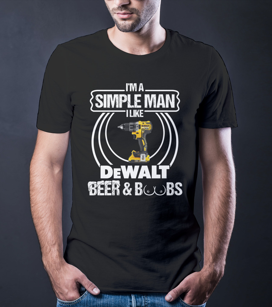 I'm A Simple Man I Like DeWalt Beer And Boobs T-Shirt