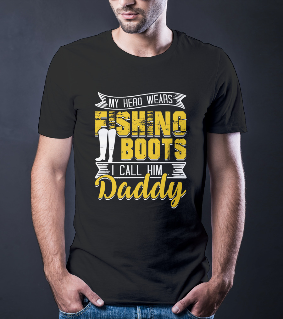 Family My Hero Wears Fishing Boots I Call Him Daddy T-Shirt