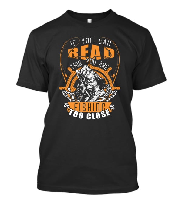 If You Can Read This You Are Fishing Too Close With Jumping Fish And Fishing Rods T-Shirt