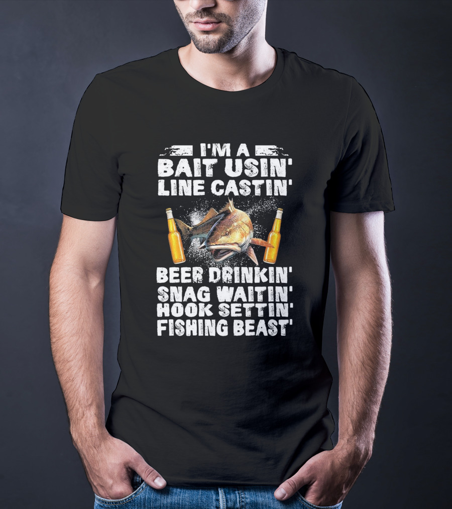 I'm A Bait Usin Line Castin Beer Drinkin Snag Waitin Hook Settin Fishing Beast T-Shirt