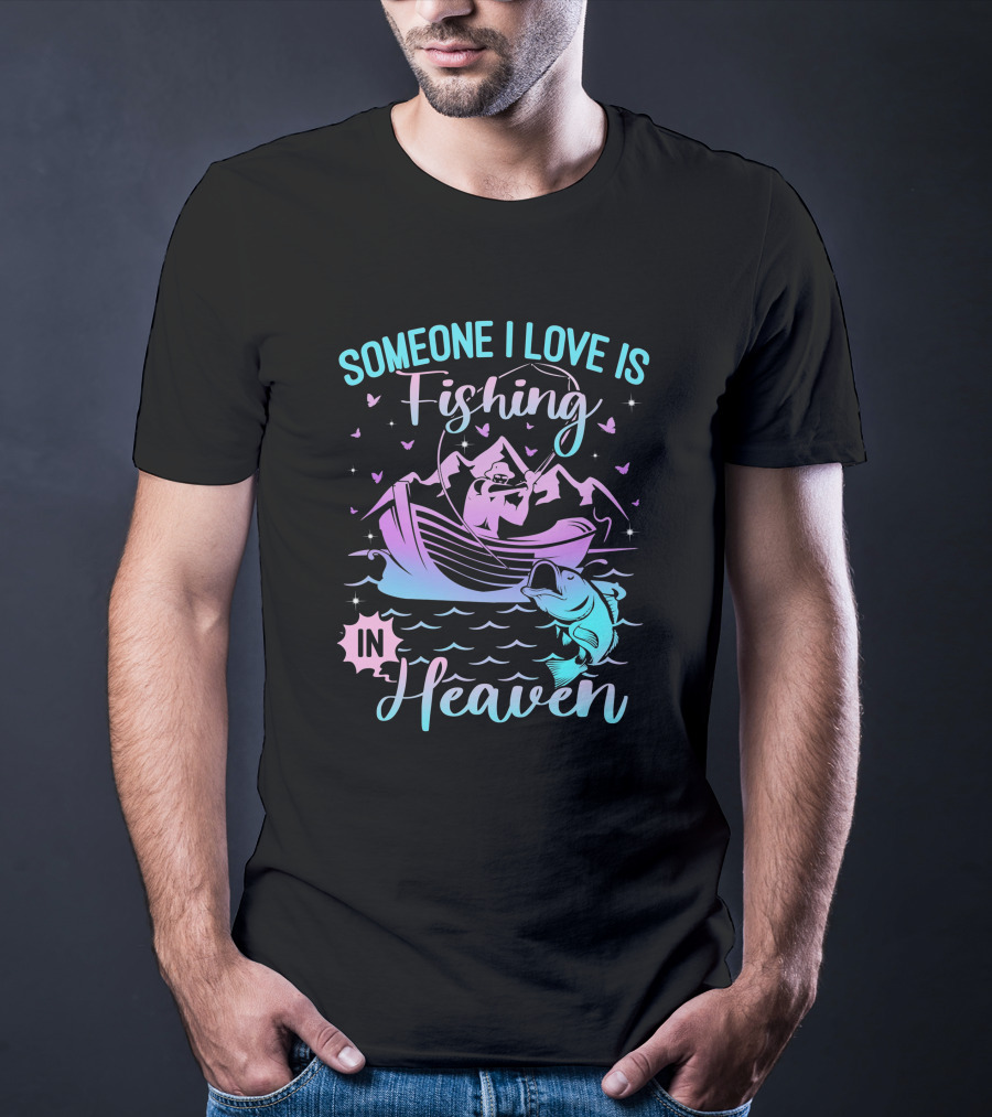 Someone I Love Is Fishing In Heaven With Mountains And Fish T-Shirt
