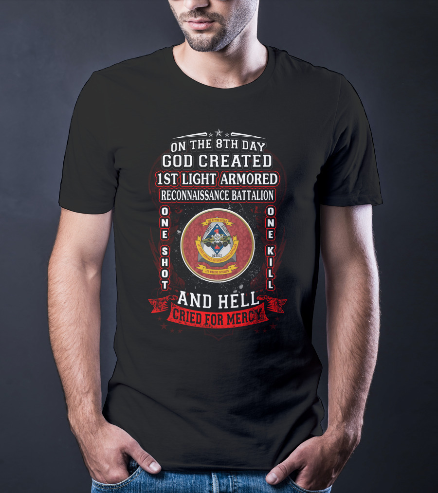 On The 8Th Day God Created 1St Light Armored Reconnaissance Battalion One Shot One Kill And Hell Cried For Mercy T-Shirt