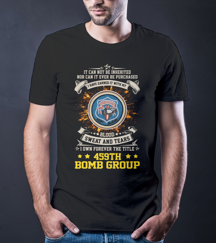 459Th Bomb Group Blood Sweat And Tears Forever Earned T-Shirt