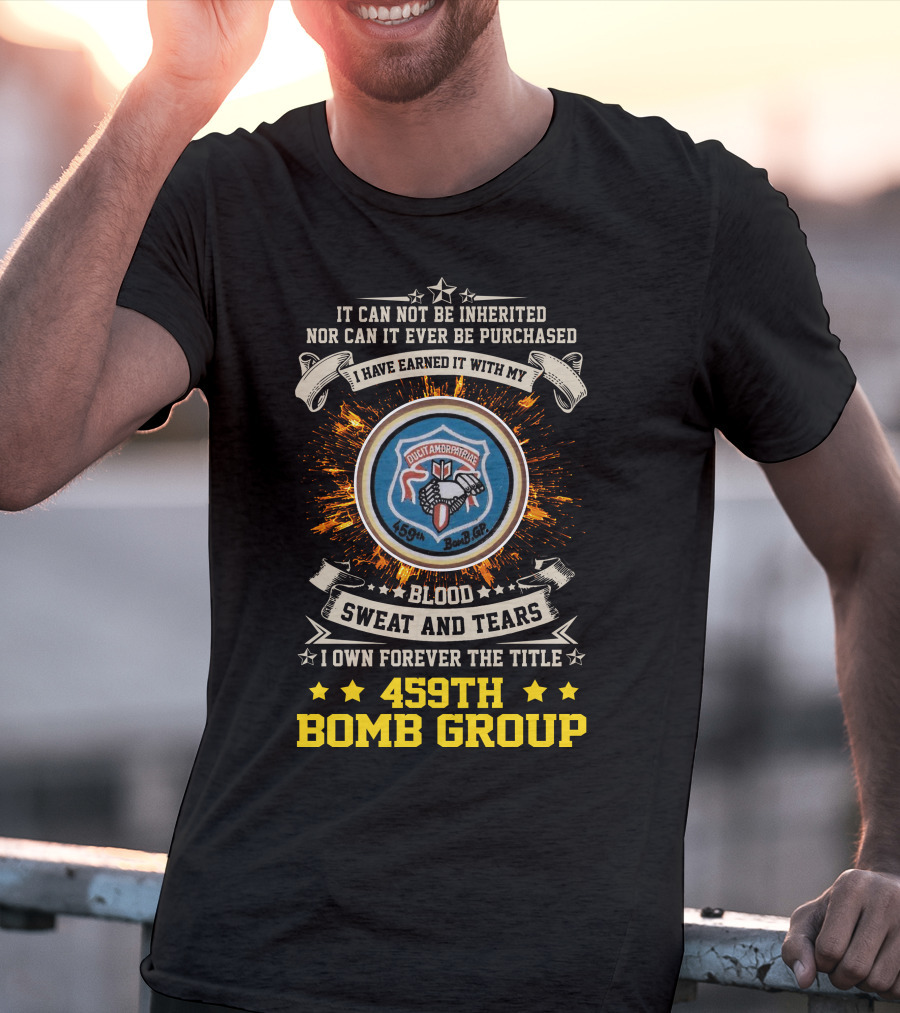 459Th Bomb Group Blood Sweat And Tears Forever Earned T-Shirt